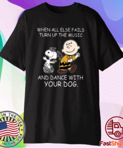 When All Else Fails Turn Up The Music And Dance With Your Dog Peanut T-Shirt