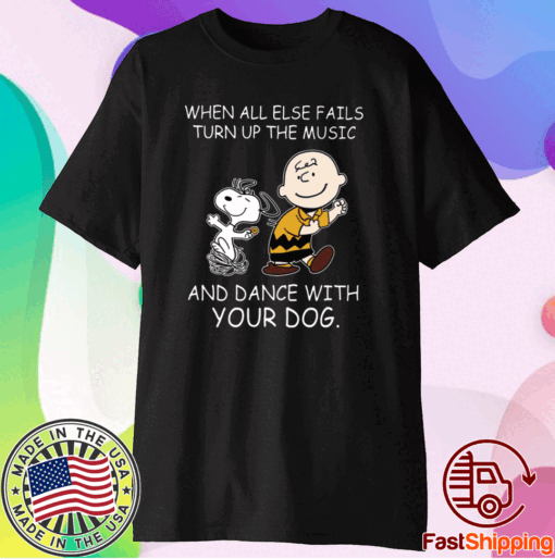 When All Else Fails Turn Up The Music And Dance With Your Dog Peanut T-Shirt