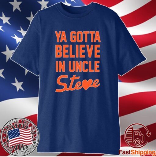 Ya Gotta Believe In Uncle Steve T-Shirt