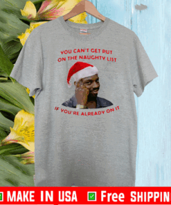 You can't get put on the naughty list if you're already on it T-Shirt