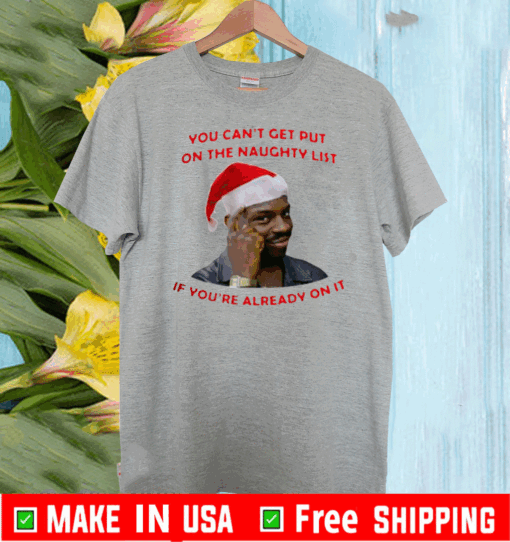 You can't get put on the naughty list if you're already on it T-Shirt