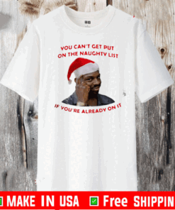 You can't get put on the naughty list if you're already on it T-Shirt