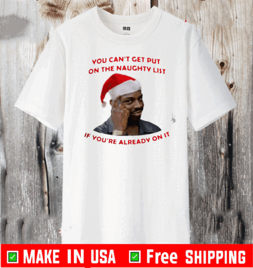 You can't get put on the naughty list if you're already on it T-Shirt