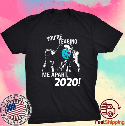 You’re Tearing Me Apart 2020 T-Shirt
