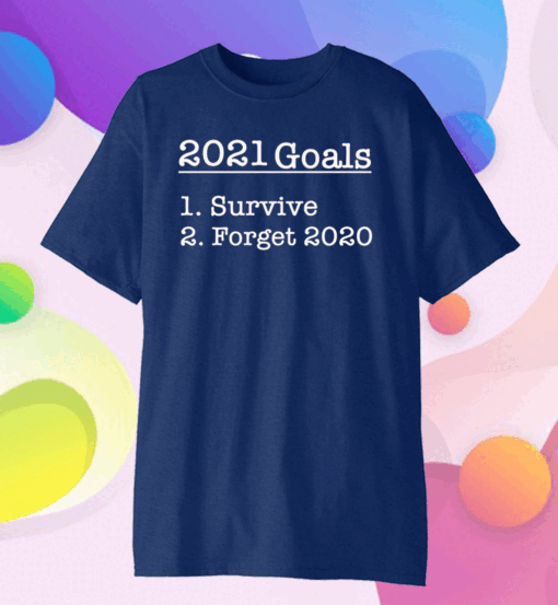 2021 Goals Survive Forget Gift T-Shirt