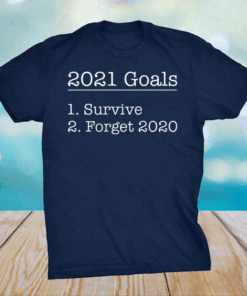 2021 goals survive forget 2020 shirt