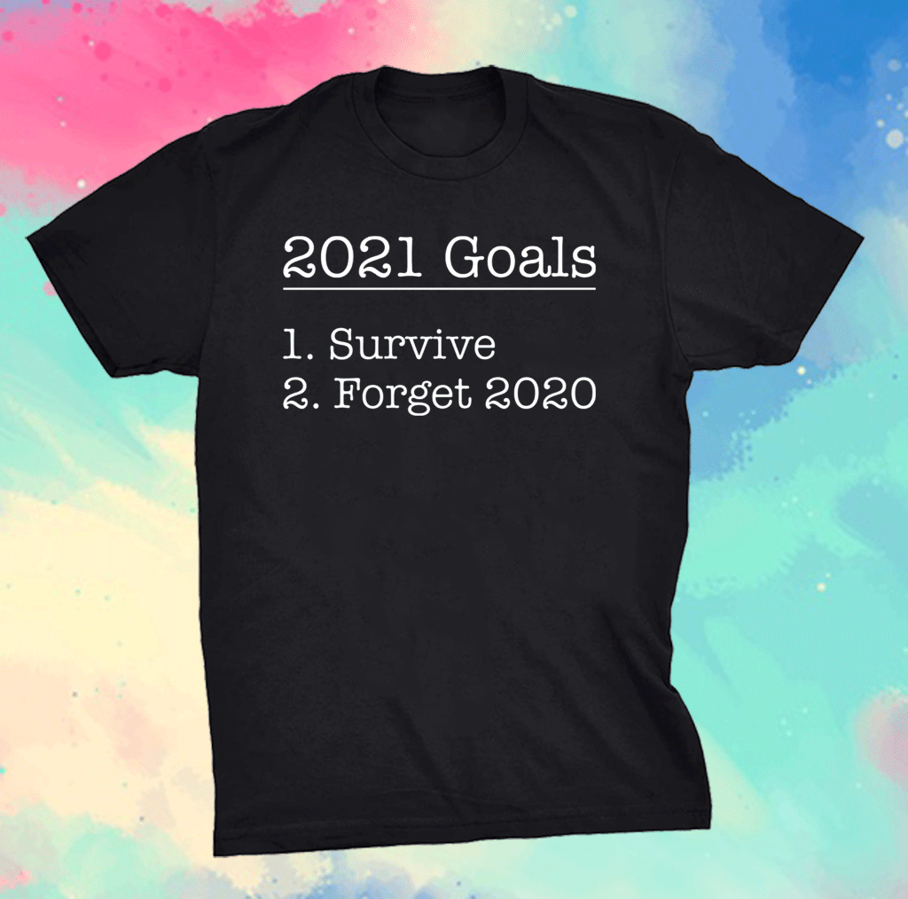 2021 goals survive forget 2020 shirt - ShirtElephant Office