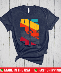 46 45, 46 Is Greater Than 45, Joe Biden 46th president T-Shirt