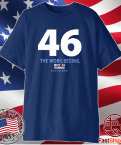 46 The Work Begins Biden Harris Build Back Better T-Shirt