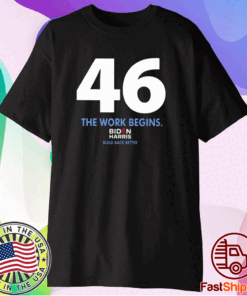 46 The Work Begins Biden Harris Build Back Better T-Shirt