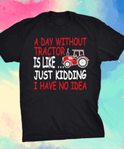A Day Without Tractor Farmers Shirt