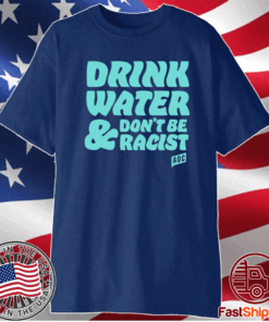AOC Drink Water And Don’t Be Racist T-Shirt