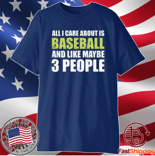 All I care about is baseball and like maybe 3 people t-shirt