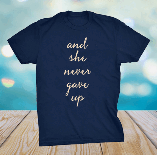 And She Never Gave Up Shirt