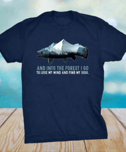 And into the Forest I Go to Lose My Mind and Find My Soul Mountain Fish T-Shirt