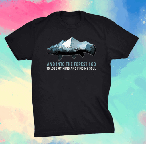 And into the Forest I Go to Lose My Mind and Find My Soul Mountain Fish T-Shirt