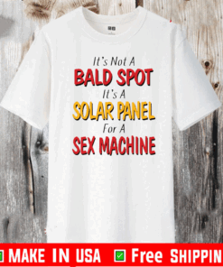 Backside It’s not a bald spot It’s a solar panel for a sex machine Shirt