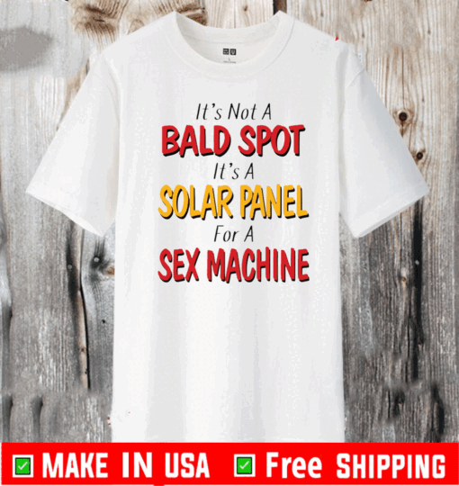 Backside It’s not a bald spot It’s a solar panel for a sex machine Shirt