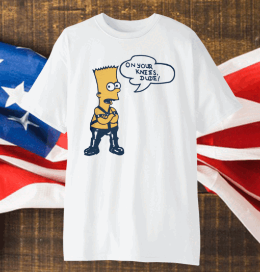 Bart Simpson On Your Knees, Dude! T-Shirt