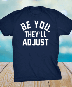 Be you they’ll adjust shirt