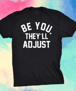 Be you they’ll adjust shirt