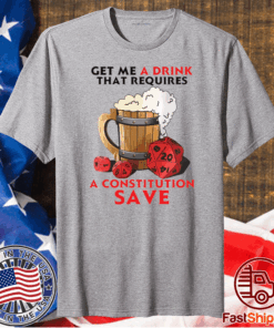 Beer get me a drink that requires a constitution save t-shirt