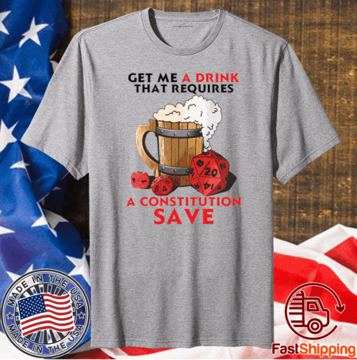 Beer get me a drink that requires a constitution save t-shirt