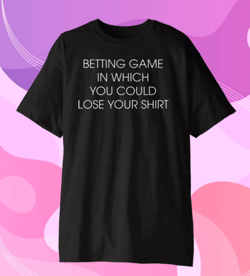 Betting Game In Which You Could Lose Your Classic T-Shirt