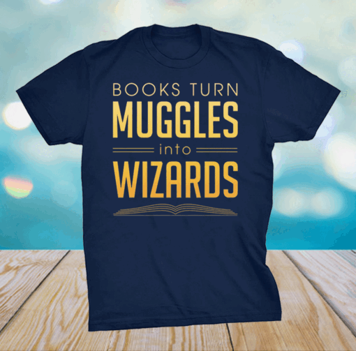 Books Turn Muggles Into Wizards T-Shirt