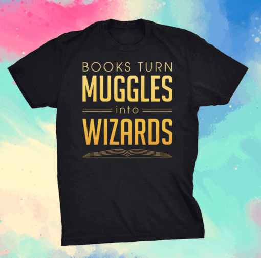 Books Turn Muggles Into Wizards T-Shirt