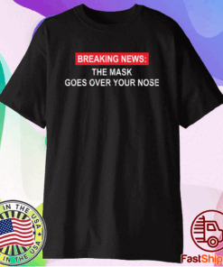 Breaking news the mask goes over your nose t-shirt