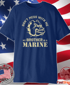 Bulldog don’t mess with me my brother is a marine t-shirt