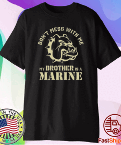 Bulldog don’t mess with me my brother is a marine t-shirt