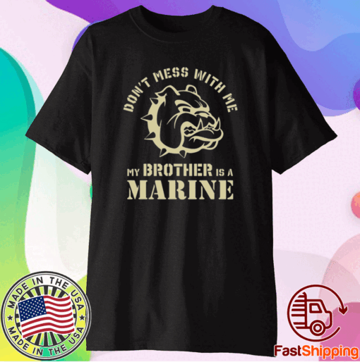 Bulldog don’t mess with me my brother is a marine t-shirt