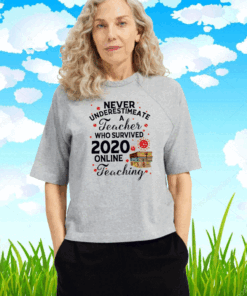 Never Underestimate A Teacher Who Survived 2020 Online Teaching us T-Shirt