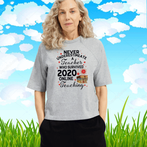 Never Underestimate A Teacher Who Survived 2020 Online Teaching us T-Shirt