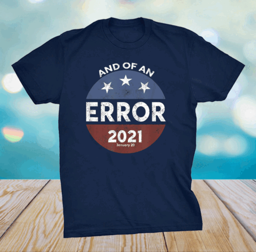 ByeDon Button End Of An Error January 20th 2021 Anti-Trump T-Shirt