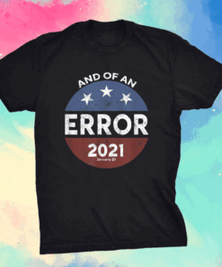 ByeDon Button End Of An Error January 20th 2021 Anti-Trump T-Shirt