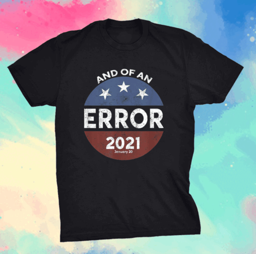 ByeDon Button End Of An Error January 20th 2021 Anti-Trump T-Shirt