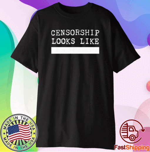 CENSORSHIP LOOKS LIKE SHIRT