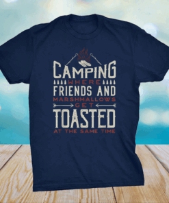 Camping Where Friends and Marshmallows Get Toasted Shirt