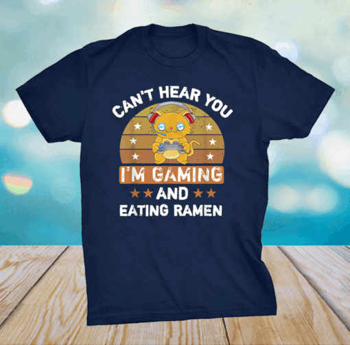 Can’t Hear You I’m Gaming And Eating Ramen Shirt