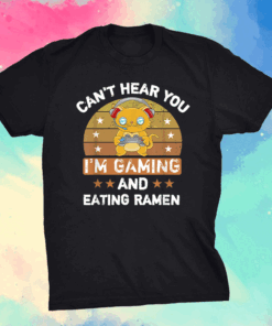 Can’t Hear You I’m Gaming And Eating Ramen Shirt