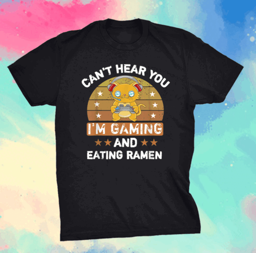 Can’t Hear You I’m Gaming And Eating Ramen Shirt