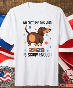 Dachshund No Costume This Year 2020 Is Scary Enough Coronavirus T-Shirt