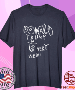 Donald Trump is very weird t-shirt