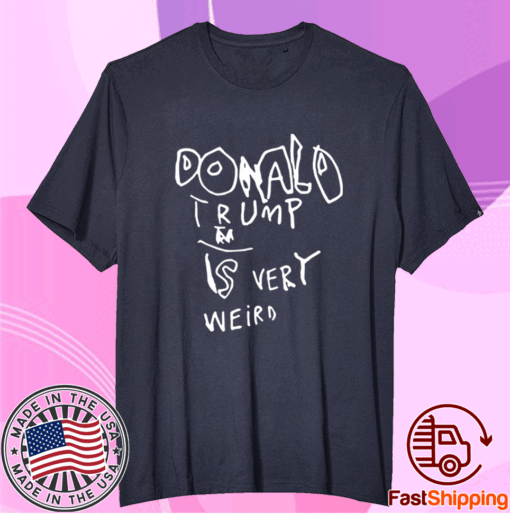Donald Trump is very weird t-shirt