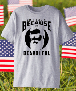 Don’t Hate Me Because I’m Beardiful T-Shirt