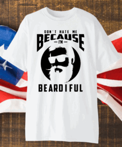 Don’t Hate Me Because I’m Beardiful T-Shirt