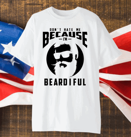 Don’t Hate Me Because I’m Beardiful T-Shirt